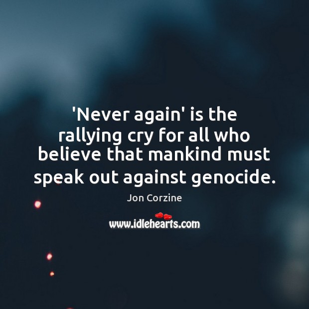 ‘Never again’ is the rallying cry for all who believe that mankind Jon Corzine Picture Quote
