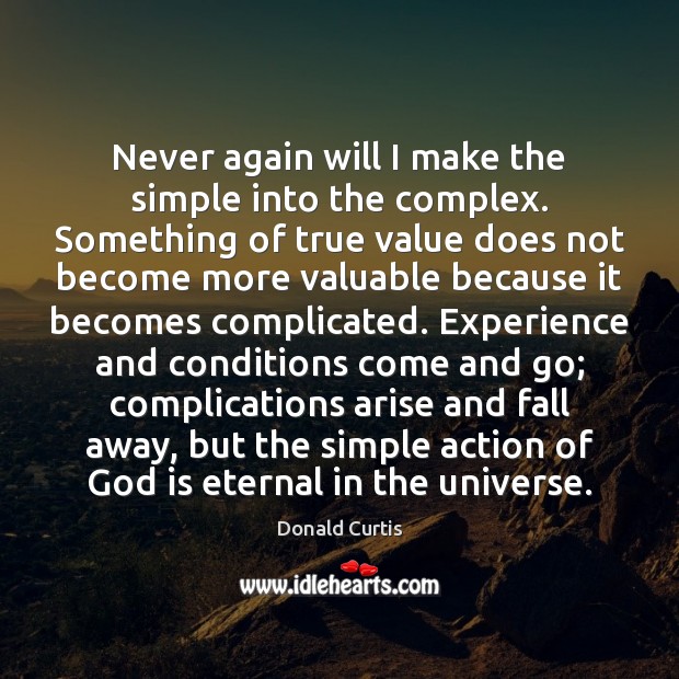Never again will I make the simple into the complex. Something of Donald Curtis Picture Quote