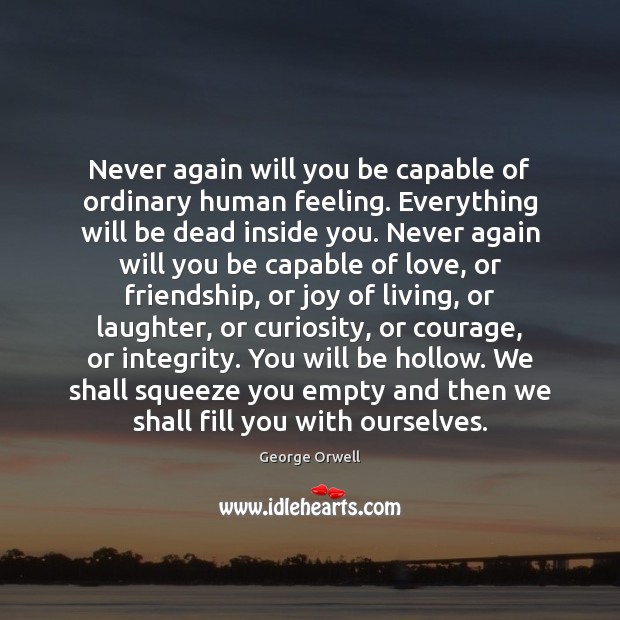 Never again will you be capable of ordinary human feeling. Everything will George Orwell Picture Quote