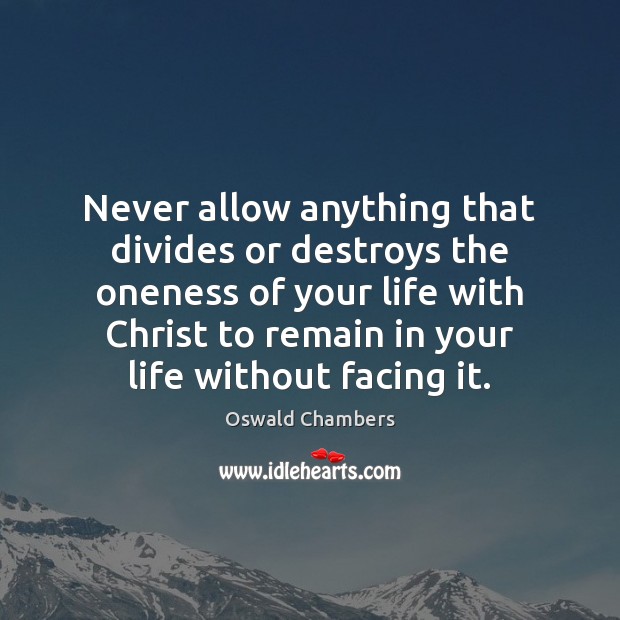 Never allow anything that divides or destroys the oneness of your life Oswald Chambers Picture Quote