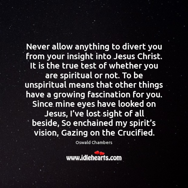 Never allow anything to divert you from your insight into Jesus Christ. Oswald Chambers Picture Quote