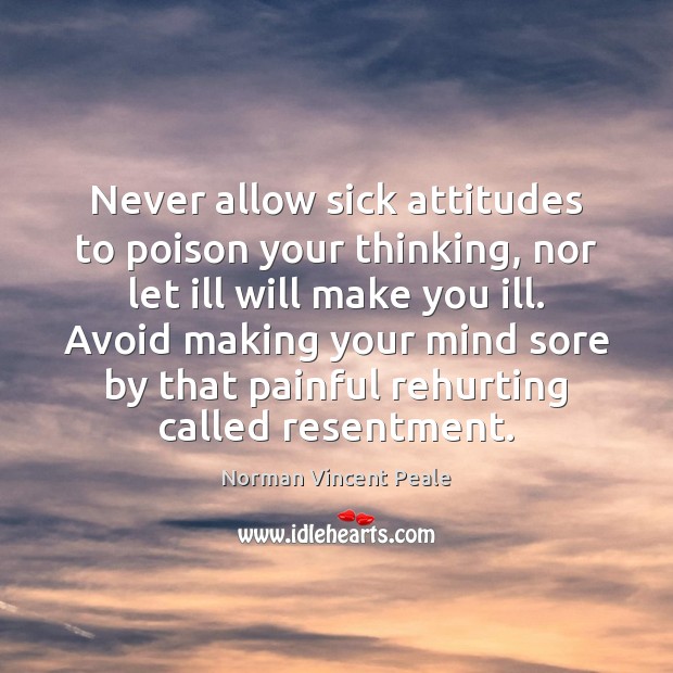 Never allow sick attitudes to poison your thinking, nor let ill will Norman Vincent Peale Picture Quote