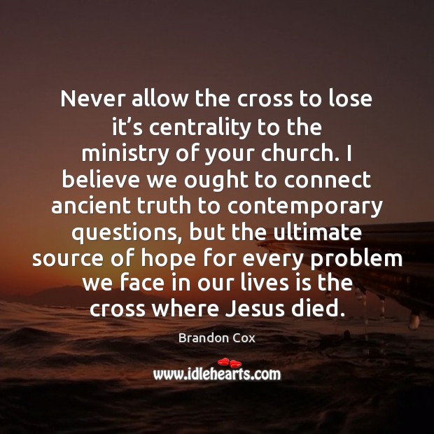 Never allow the cross to lose it’s centrality to the ministry Image