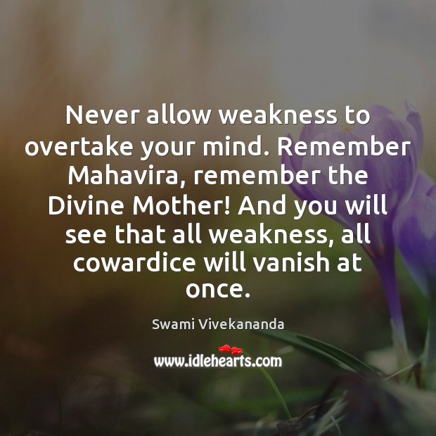 Never allow weakness to overtake your mind. Remember Mahavira, remember the Divine Swami Vivekananda Picture Quote