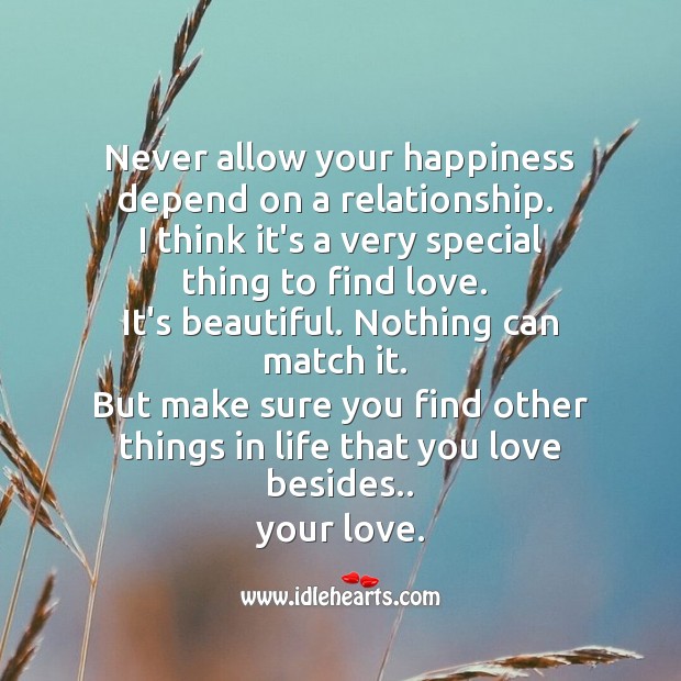Never allow your happiness depend on a relationship. Image