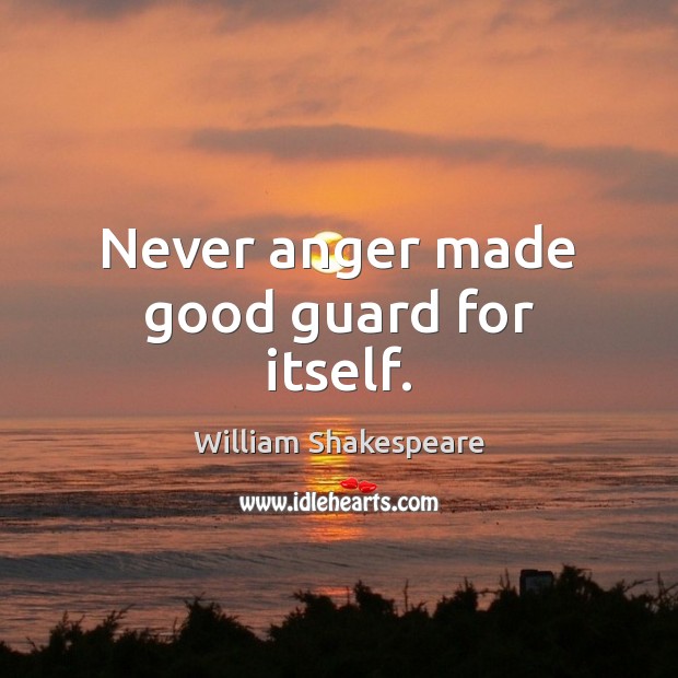 Never anger made good guard for itself. Image