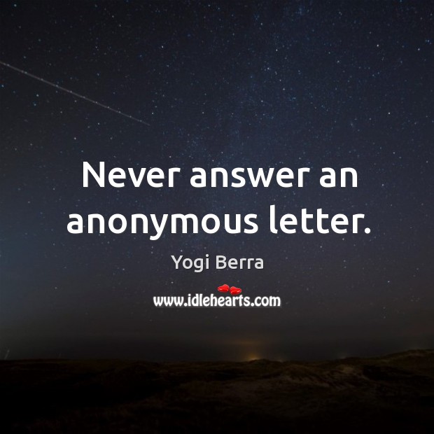 Never answer an anonymous letter. Yogi Berra Picture Quote