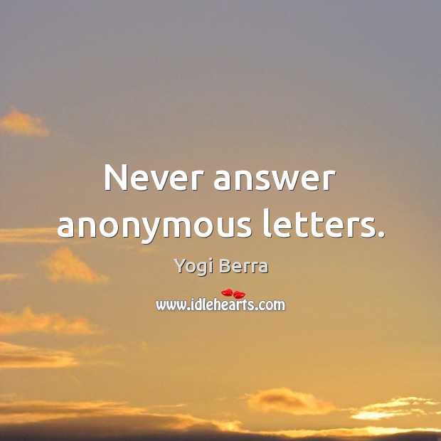 Never answer anonymous letters. Yogi Berra Picture Quote