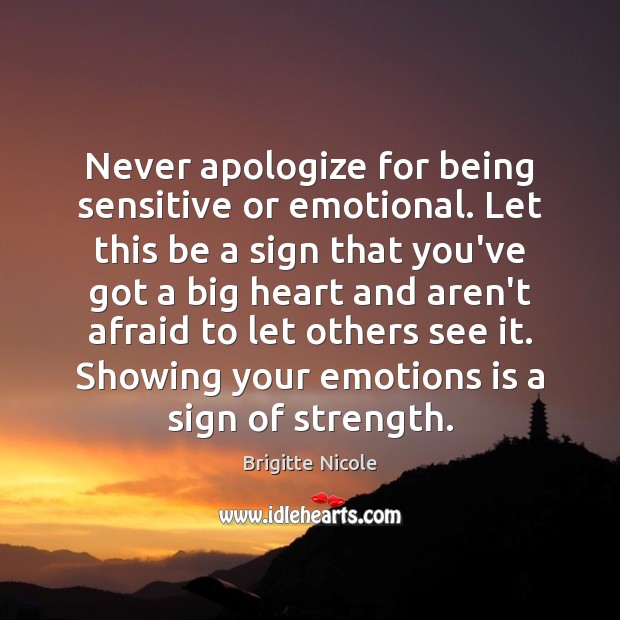 Never apologize for being sensitive or emotional. Brigitte Nicole Picture Quote