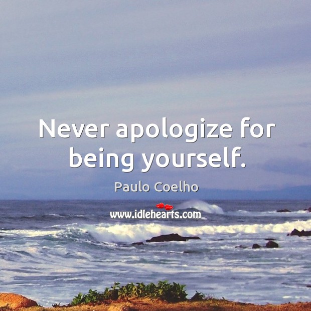 Never apologize for being yourself. Image