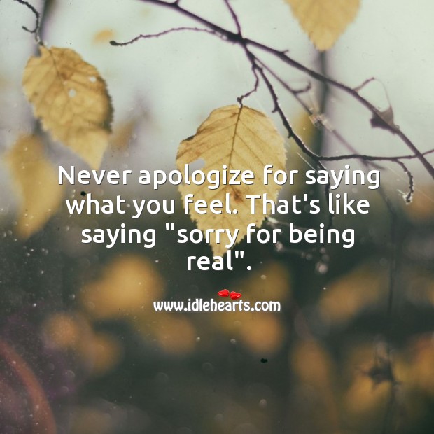 Never apologize for saying what you feel. Image