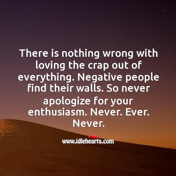 Never apologize for your enthusiasm. Apology Quotes Image