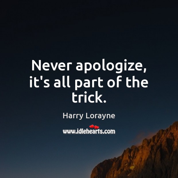 Never apologize, it’s all part of the trick. Harry Lorayne Picture Quote