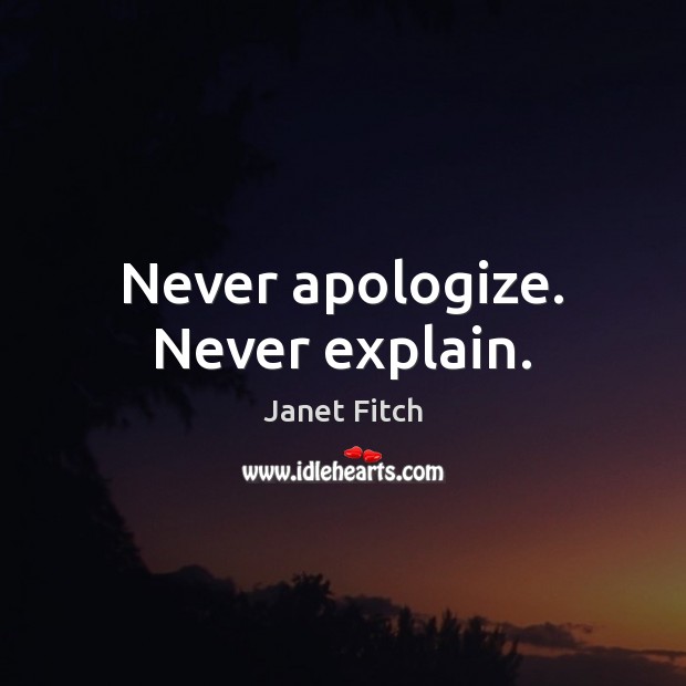 Never apologize. Never explain. Janet Fitch Picture Quote