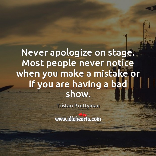 Never apologize on stage. Most people never notice when you make a Tristan Prettyman Picture Quote
