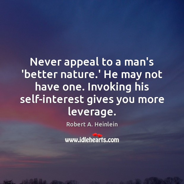 Never appeal to a man’s ‘better nature.’ He may not have Robert A. Heinlein Picture Quote