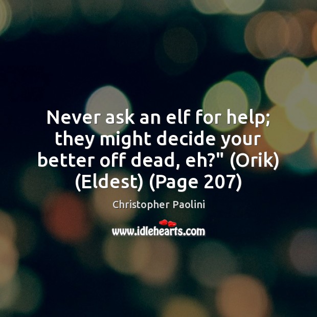 Never ask an elf for help; they might decide your better off Christopher Paolini Picture Quote