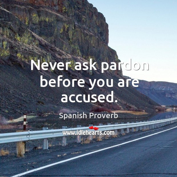Never ask pardon before you are accused. Spanish Proverbs Image