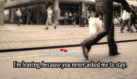 I’m leaving, because you never asked me to stay. Image