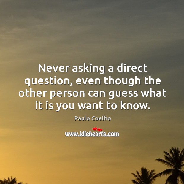 Never asking a direct question, even though the other person can guess Paulo Coelho Picture Quote