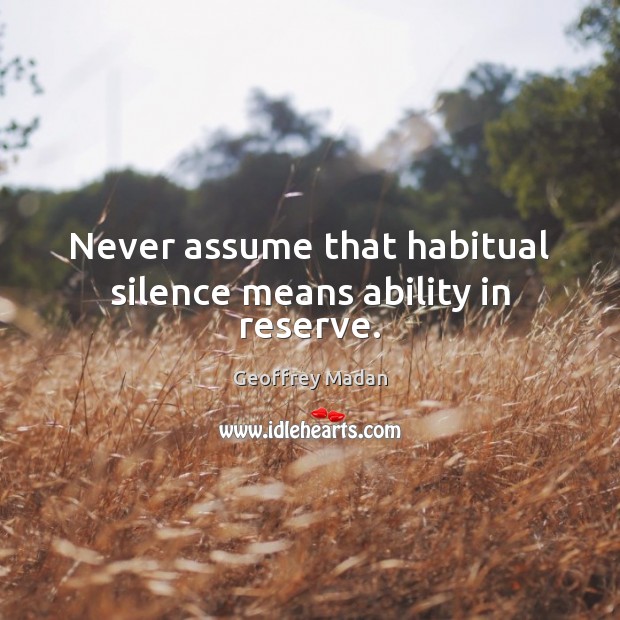 Never assume that habitual silence means ability in reserve. Geoffrey Madan Picture Quote