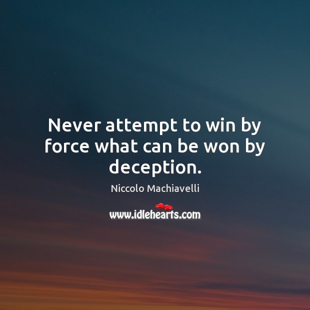 Never attempt to win by force what can be won by deception. Image