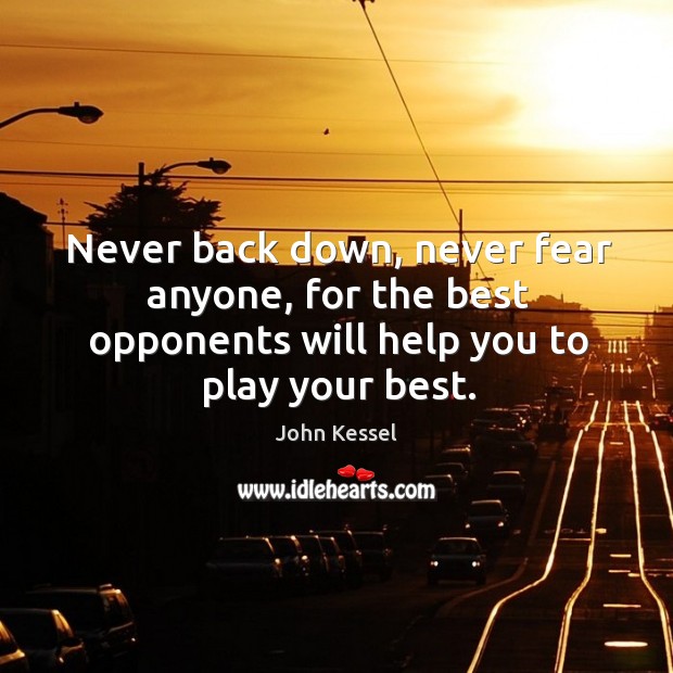 Never back down, never fear anyone, for the best opponents will help John Kessel Picture Quote