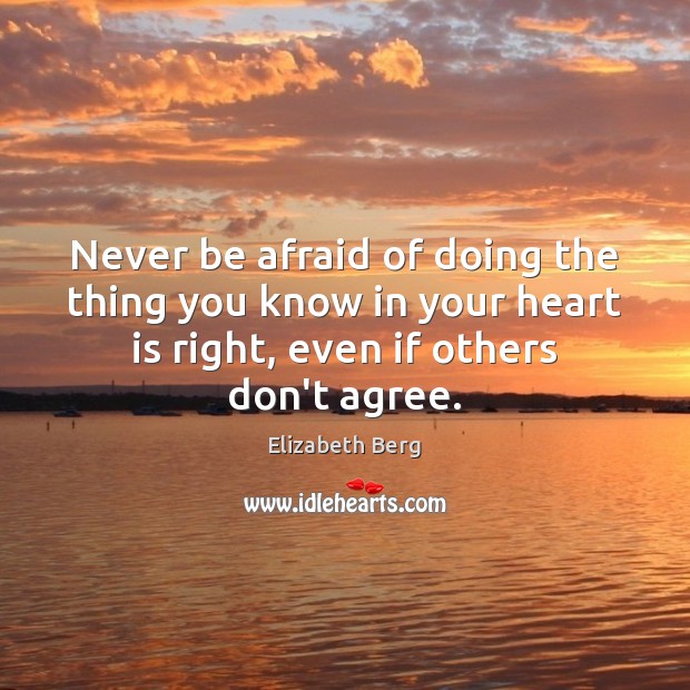 Never be afraid of doing the thing you know in your heart Never Be Afraid Quotes Image