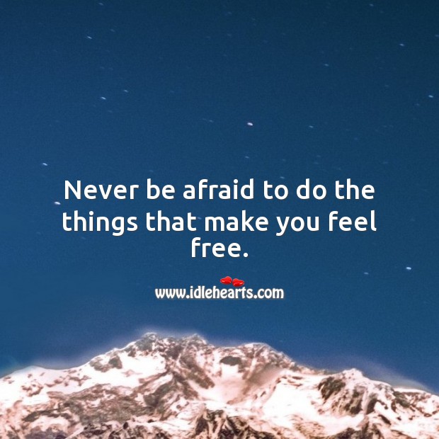 Never be afraid to do the things that make you feel free. Inspirational Love Quotes Image