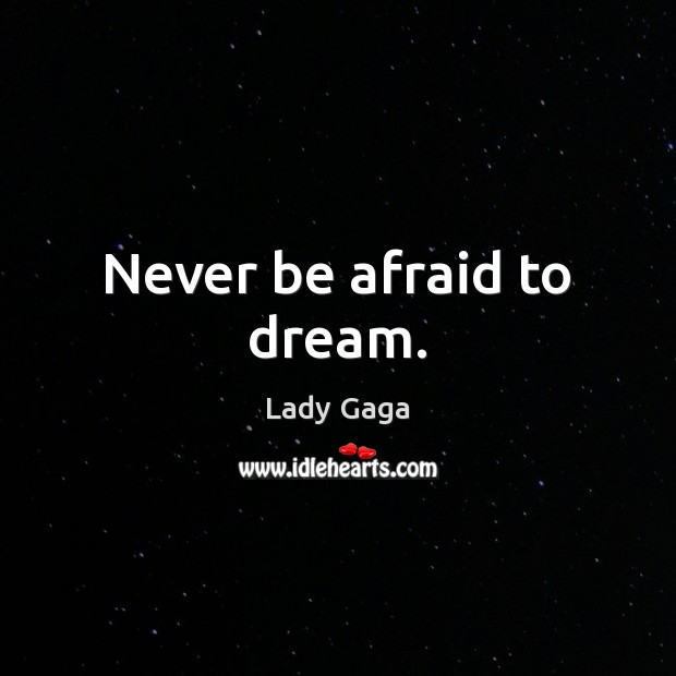 Never be afraid to dream. Lady Gaga Picture Quote