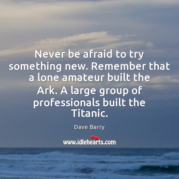Never be afraid to try something new. Remember that a lone amateur Dave Barry Picture Quote