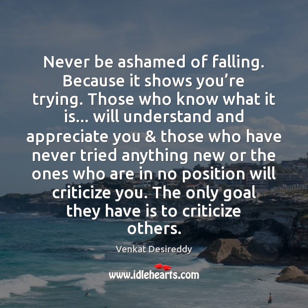 Never be ashamed of falling. Venkat Desireddy Picture Quote