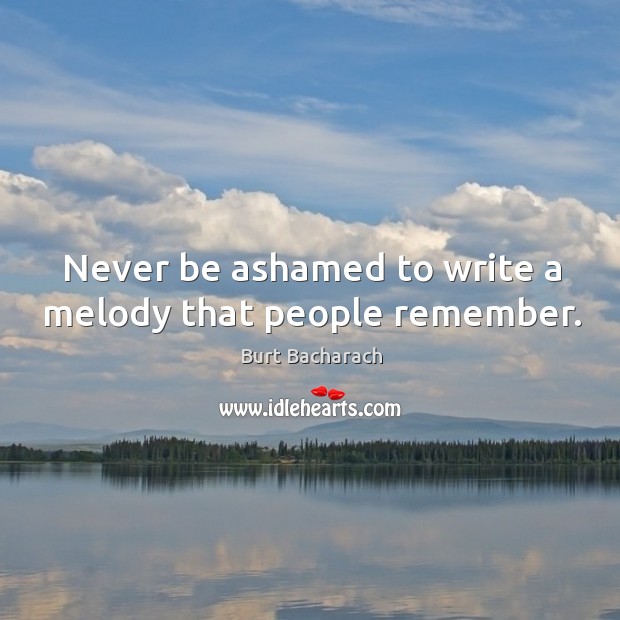 Never be ashamed to write a melody that people remember. Image