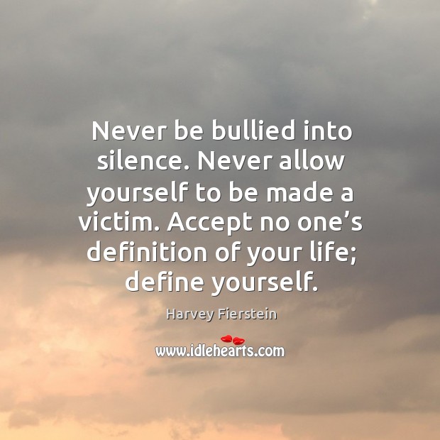 Never be bullied into silence. Never allow yourself to be made a victim. Harvey Fierstein Picture Quote