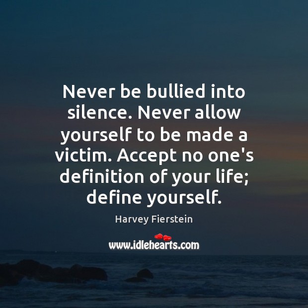 Never be bullied into silence. Never allow yourself to be made a Harvey Fierstein Picture Quote