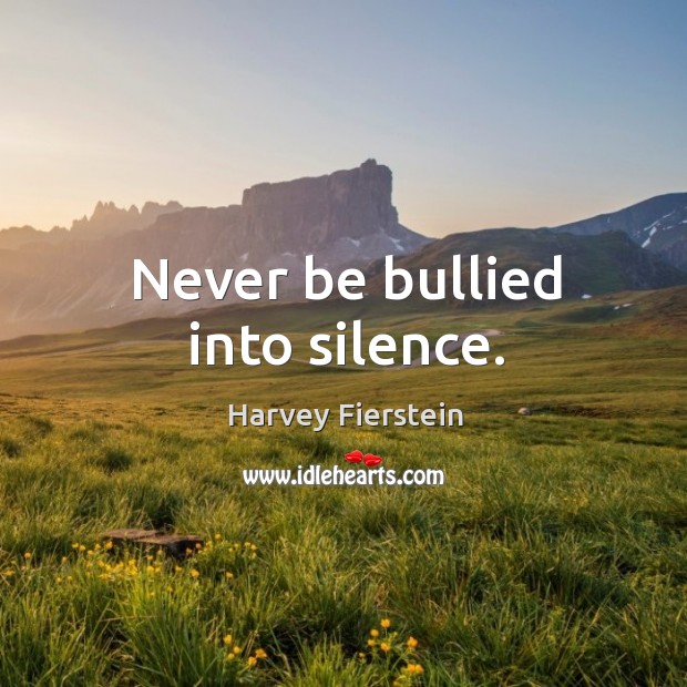 Never be bullied into silence. Harvey Fierstein Picture Quote