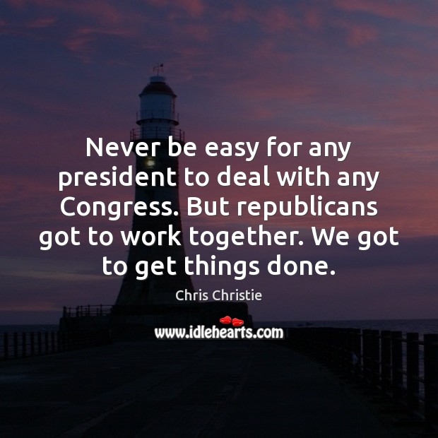 Never be easy for any president to deal with any Congress. But Chris Christie Picture Quote