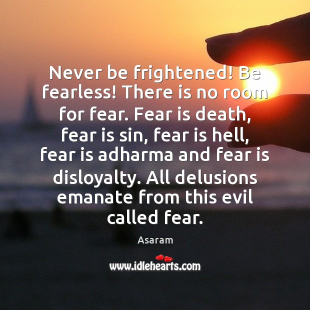 Never be frightened! Be fearless! There is no room for fear. Fear Asaram Picture Quote