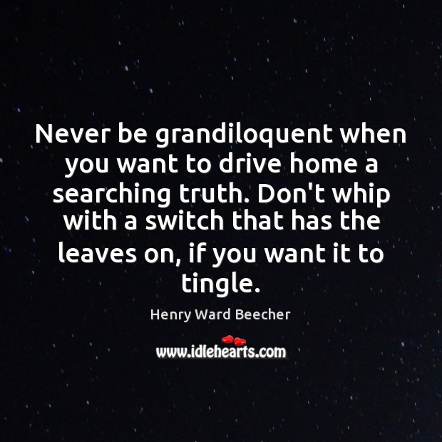 Never be grandiloquent when you want to drive home a searching truth. Driving Quotes Image