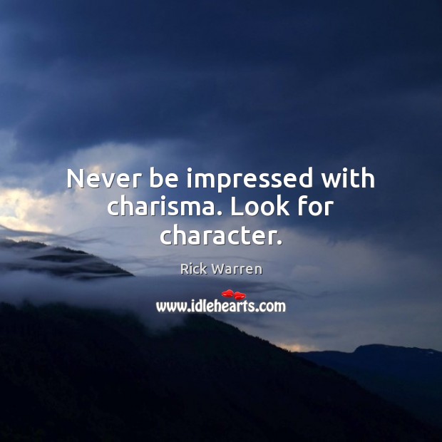 Never be impressed with charisma. Look for character. Rick Warren Picture Quote