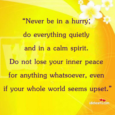 Never be in a hurry; do everything quietly and in a calm Image