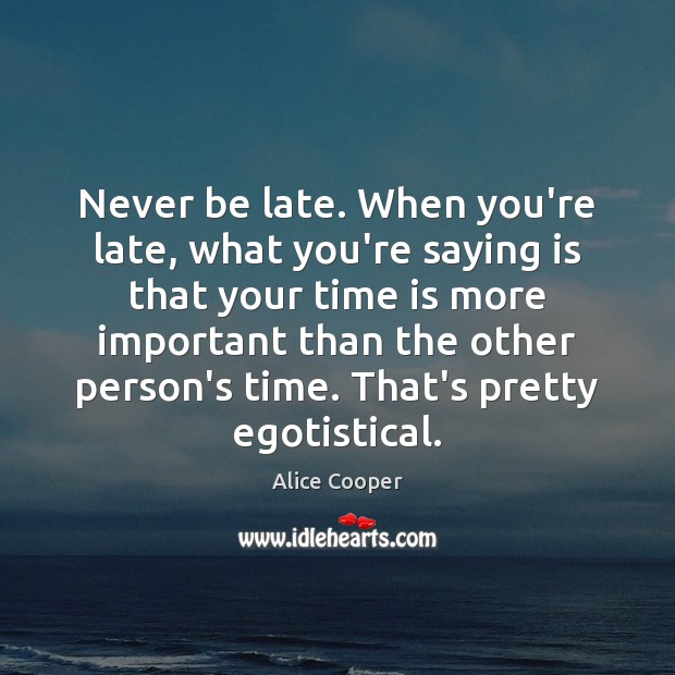 Never be late. When you’re late, what you’re saying is that your Image