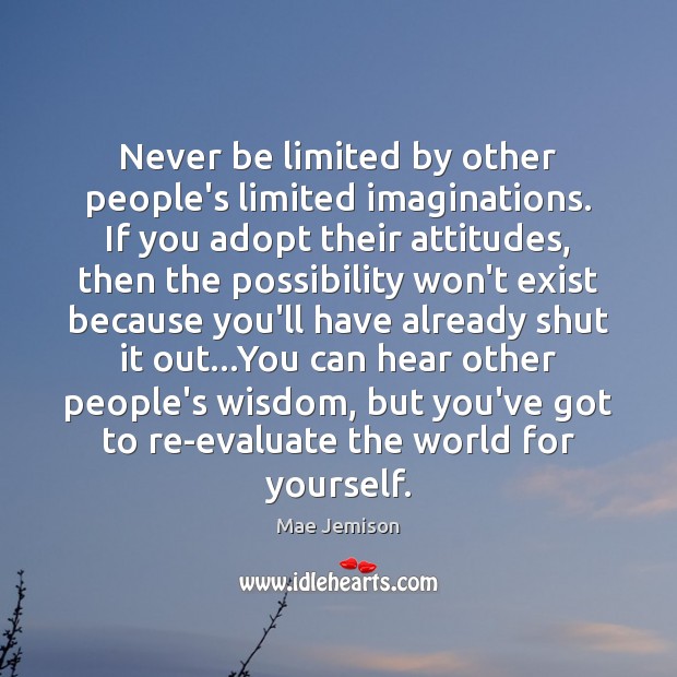 Never be limited by other people’s limited imaginations. If you adopt their Mae Jemison Picture Quote