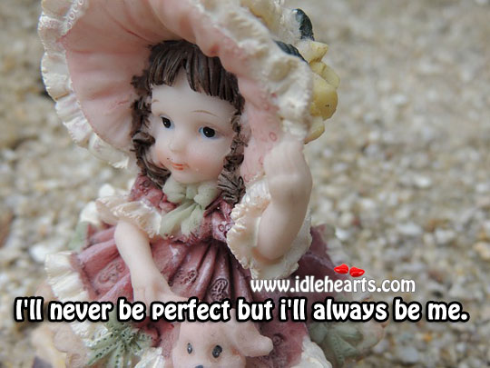 I’ll never be perfect but I’ll always be me. Image
