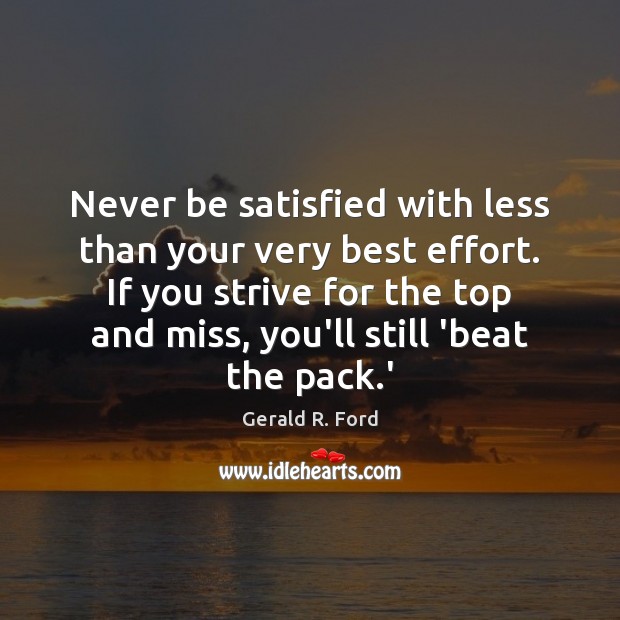 Never be satisfied with less than your very best effort. If you Gerald R. Ford Picture Quote