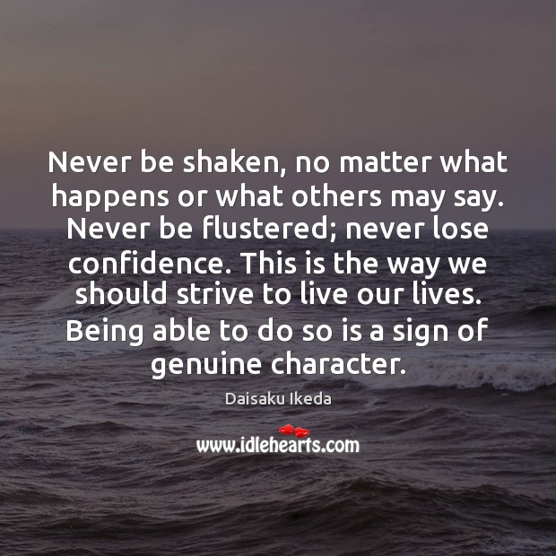 Never be shaken, no matter what happens or what others may say. Daisaku Ikeda Picture Quote