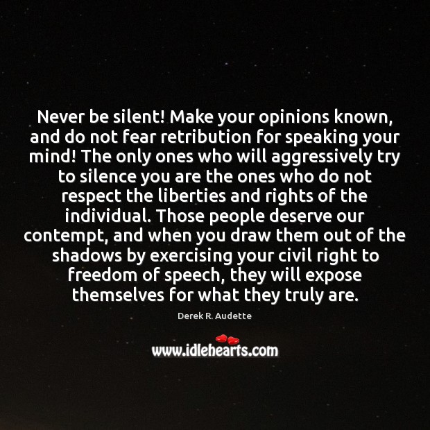Never be silent! Make your opinions known, and do not fear retribution Freedom of Speech Quotes Image