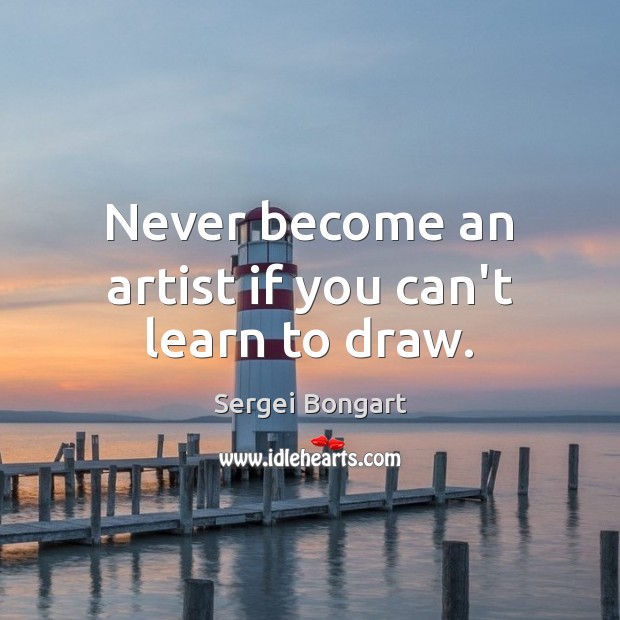 Never become an artist if you can’t learn to draw. Sergei Bongart Picture Quote