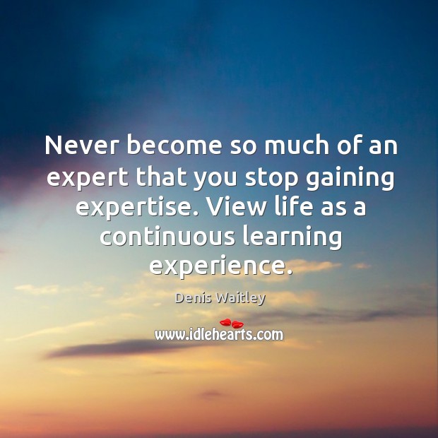 Never become so much of an expert that you stop gaining expertise. Image