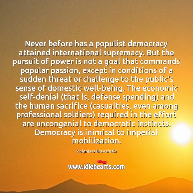 Never before has a populist democracy attained international supremacy. But the pursuit Image